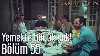 İstanbullu Gelin 55. Bölüm - Yemekte Büyük Şok!