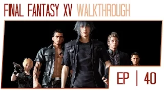 Final Fantasy 15 Walkthrough - Part 40 (PS4 Pro Gameplay High Settings)