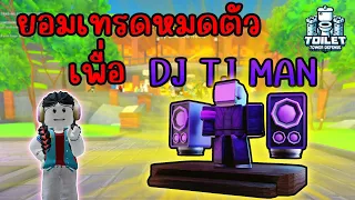 เทรดนี้ใครคุ้มทุ่มหมดตัวเพื่อ DJ TV Man  !! Roblox : Toilet Tower Defense