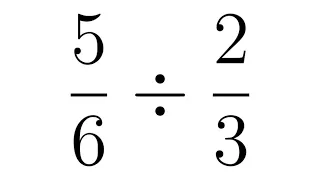 Dividing Fractions: 5/6 divided by 2/3