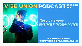 Solo vs group performance | Episode 088 | Vibe Union Podcast