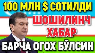 ШОШИЛИНЧ 100 МЛН ДОЛЛАРГА СОТИЛДИ БАРЧА ОГОХ БЎЛСИН ТАРҚАТИНГ