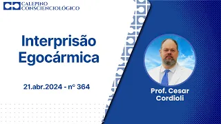 Interprisão Egocármica - 21.abr.2024 - nº 364 - Prof. Cesar Cordioli