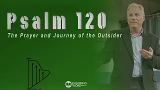 Psalm 120 - The Prayer and Journey of the Outsider