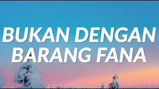 Bukan Dengan Barang Fana - (Lyrics)