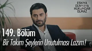 Bir takım şeylerin unutulması lazım! - Eşkıya Dünyaya Hükümdar Olmaz 149. Bölüm