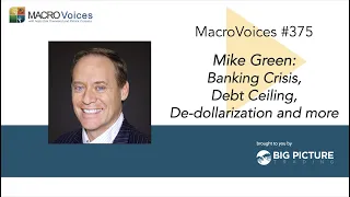 MacroVoices #375 Mike Green: Banking Crisis, Debt Ceiling, De-dollarization and more