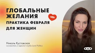 ГЛОБАЛЬНЫЕ ЖЕЛАНИЯ практика февраля для Женщин. Николь Кустовская.