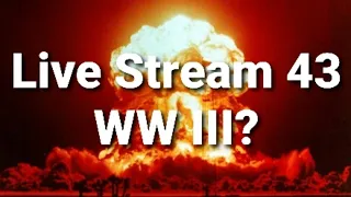Live Stream 43: WWIII?