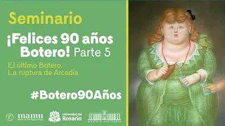 Seminario Botero 90 años | El último Botero. La ruptura de Arcadia Parte 5