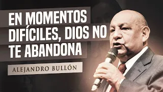 Pr. Bullón - Em momentos Dificiles, Dios no te abandona