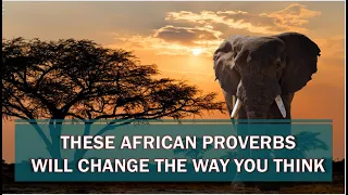 These African Proverbs will change the way you THINK..