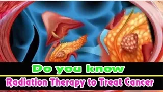 Do you know | understand Radiation Therapy to Treat Cancer | what is it ?