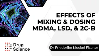 Effects of Mixing and Dosing MDMA, LSD, and 2CB - Dr Friederike Meckel Fischer