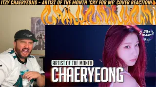 ITZY CHAERYEONG - Artist Of The Month 'Cry for Me' Cover Reaction!