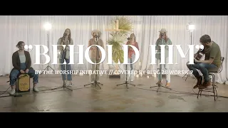 "Behold Him" by The Worship Initiative covered by BLDG 28 Church
