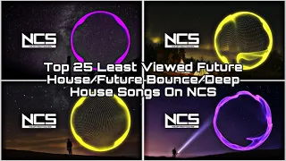 Top 25 Least Viewed Future House/Future Bounce/Deep House Songs On NCS