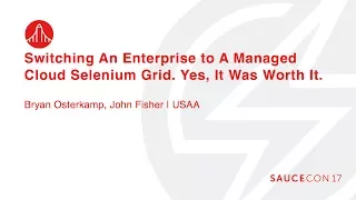 SWITCHING AN ENTERPRISE TO A MANAGED CLOUD SELENIUM GRID. YES, IT WAS WORTH IT. - Bryan Osterkamp