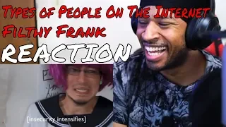 Filthy Frank: Types Of People On The Internet REACTION | DaVinci REACTS