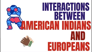 Interactions Between American Indians and Europeans (APUSH Period 2, 2.5)