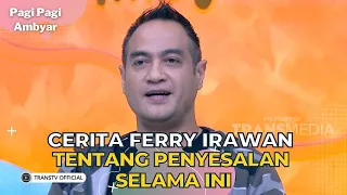 Cerita Ferry Irawan Tentang Penyesalan Selama Ini | PAGI PAGI AMBYAR (19/9/23) P2
