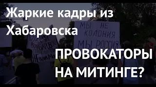 ПРОВОКАТОРЫ НА МИТИНГЕ? Жаркие кадры из Хабаровска. «37-й лайт» и другие рассказы митингующих