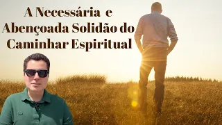 A NECESSÁRIA E ABENÇOADA SOLIDÃO DO CAMINHAR ESPIRITUAL