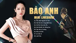 BẢO ANH Mini Show mới nhất - Liên khúc live YÊU MỘT NGƯỜI VÔ TÂM, CÔ ẤY CỦA ANH ẤY, TÚP LỀU LÝ TƯỞNG