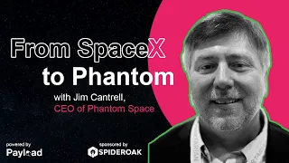 From SpaceX to Phantom, with Jim Cantrell (Phantom Space)