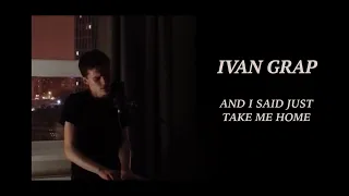 Ivan Grap - And I Said Just Take Me Home (Live At Home)