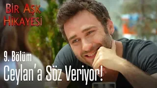 Korkut, Ceylan'a söz veriyor! - Bir Aşk Hikayesi 9. Bölüm