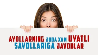 AYOLLARDAN UYATLI SAVOLLARGA JAVOBLAR