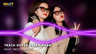 Trách Duyên Trách Phận Remix - Anh Trách Tơ Duyên Bẽ Bàng Remix Hot TikTok - Nonstop Vinahouse 2023