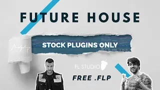 FUTURE HOUSE (FL Studio 20 Stock Plugins ONLY!!) +.flp