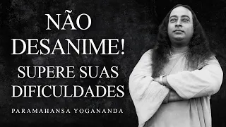 Paramahansa Yogananda - Não Desanime! Supere suas Dificuldades