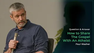 How To Share The Gospel With An Atheist - Paul Washer