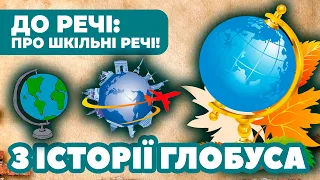 До речі: про шкільні речі! З історії глобуса