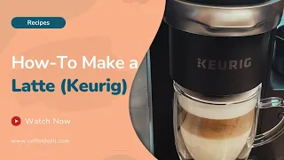 How To Make a Latte with a Keurig Coffee Maker (An Easy Guide)