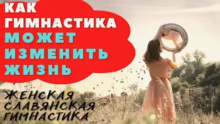 ЖЕНСКАЯ СЛАВЯНСКАЯ ГИМНАСТИКА / КАК ГИМНАСТИКА МОЖЕТ ИЗМЕНИТЬ ЖИЗНЬ