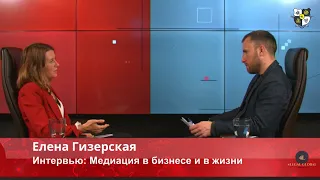 Интервью о медиации в бизнесе и жизни с Еленой Гизерской