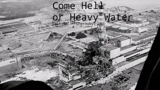 Come Hell or Heavy Water Ep  2: Chernobyl Part II