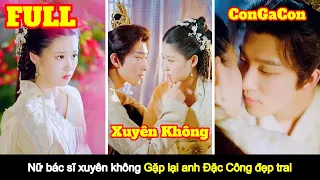 [Full] Nữ bác sĩ xuyên không vô tình cứu vương gia lạnh lùng