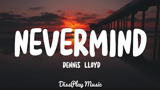 Dennis Lloyd - Nevermind (lyrics)