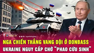 Nga chiến thắng vang dội ở Donbass, Ukraine nguy cấp chờ “phao cứu sinh” | Nghệ An TV