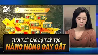 Khu vực Bắc Bộ tiếp tục nắng nóng gay gắt, có nơi trên 38 độ C | VTV24