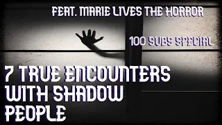 7 true encounters with shadow people (feat. Marie LivesTheHorror) 100sub special!!!