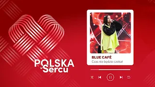 „Czas nie będzie czekał” - Blue Café | Koncert „Polska w Sercu”