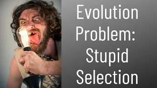 Evolution Problem:  Stupid Selection