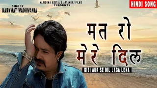 Video Song | मत रो मेरे दिल 💔 | MAT RO AE MERE DIL | Hindi BEWAFA SAD SONG | BARKAT WADHWANIA |