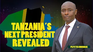 TANZANIA'S NEXT PRESIDENT REVEALED /// PROPHET PETER MORWABE